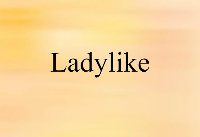 Ladylike (noun) Definition, Meaning & Examples