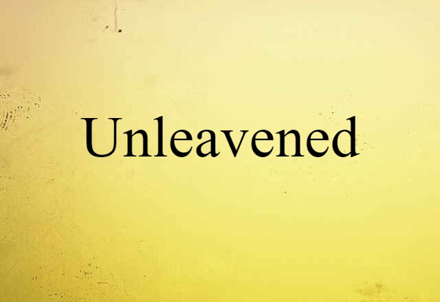 Unleavened (noun) Definition, Meaning & Examples