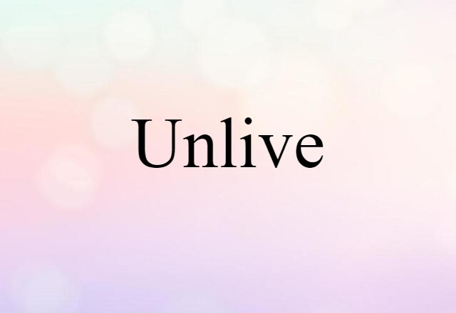 Unlive (noun) Definition, Meaning & Examples