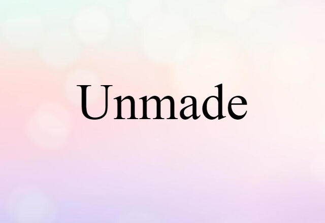 Unmade (noun) Definition, Meaning & Examples