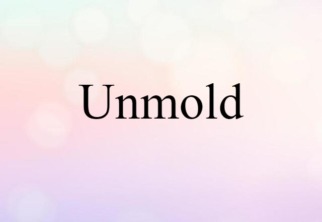 Unmold (noun) Definition, Meaning & Examples