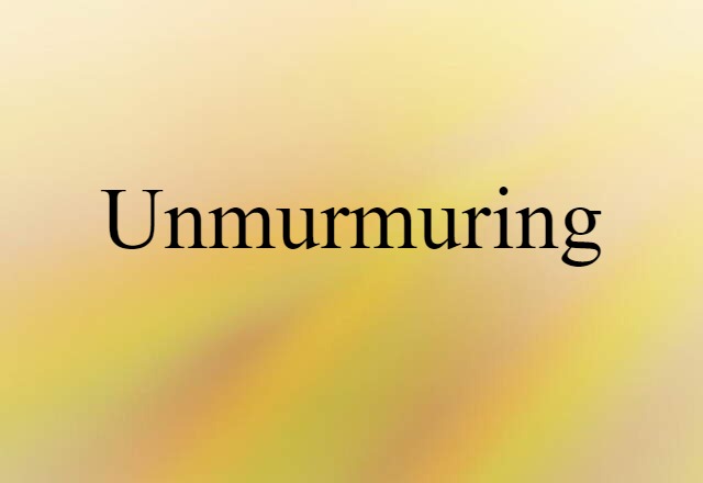 unmurmuring