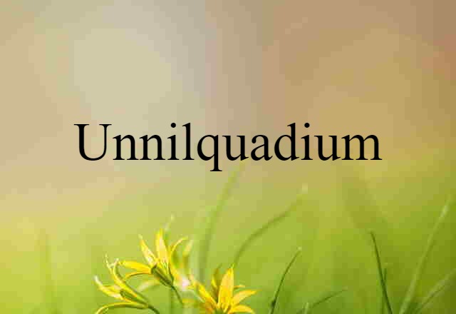 Unnilquadium (noun) Definition, Meaning & Examples