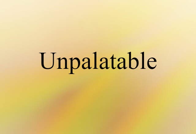 Unpalatable (noun) Definition, Meaning & Examples