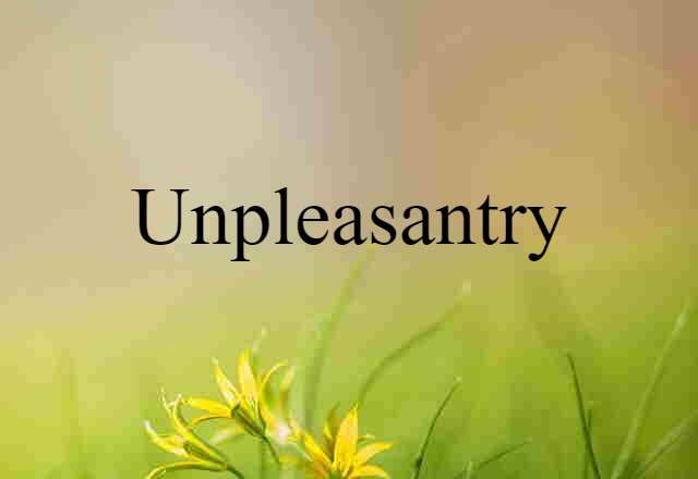 Unpleasantry (noun) Definition, Meaning & Examples