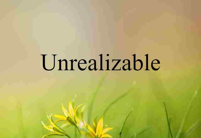 Unrealizable (noun) Definition, Meaning & Examples