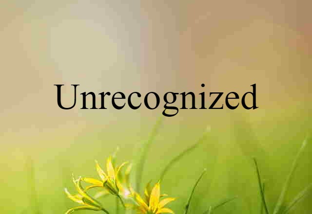 unrecognized