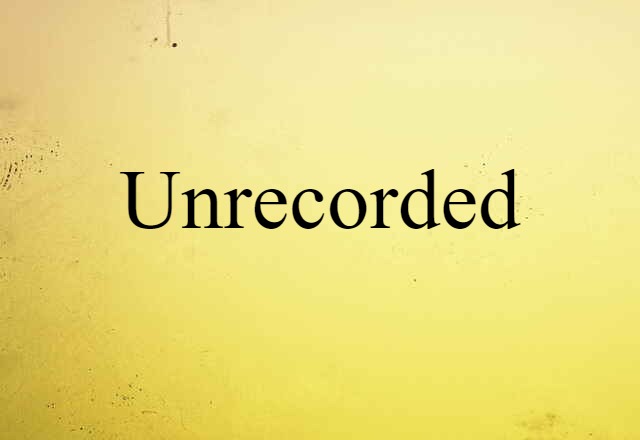 Unrecorded (noun) Definition, Meaning & Examples