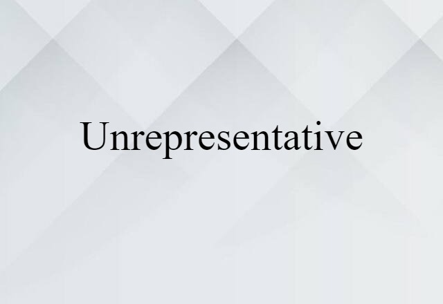 unrepresentative