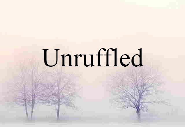 unruffled