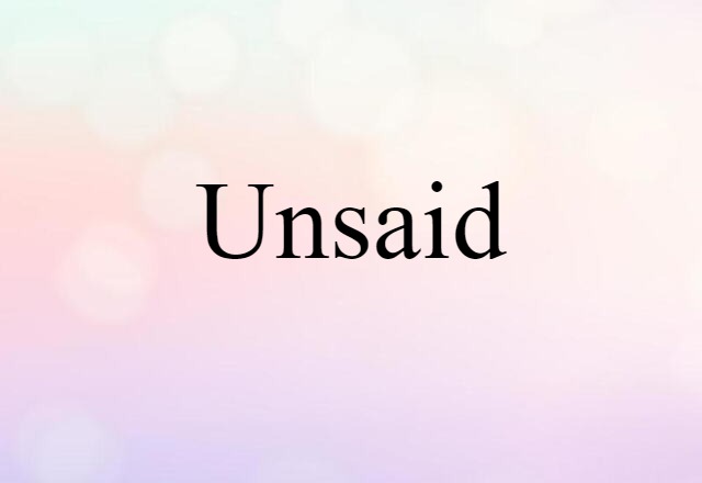 unsaid