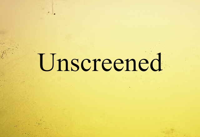 unscreened