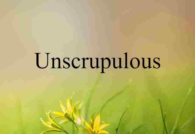 unscrupulous