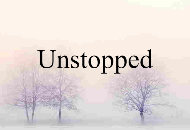 unstopped