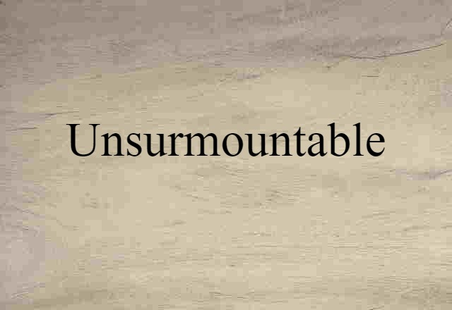 Unsurmountable (noun) Definition, Meaning & Examples