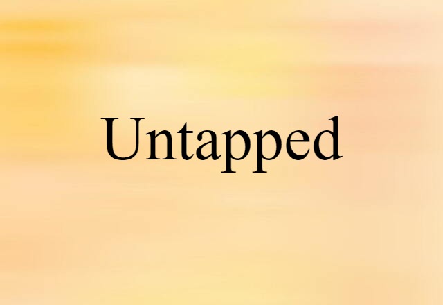 Untapped (noun) Definition, Meaning & Examples