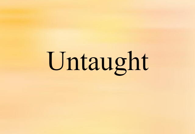 Untaught (noun) Definition, Meaning & Examples