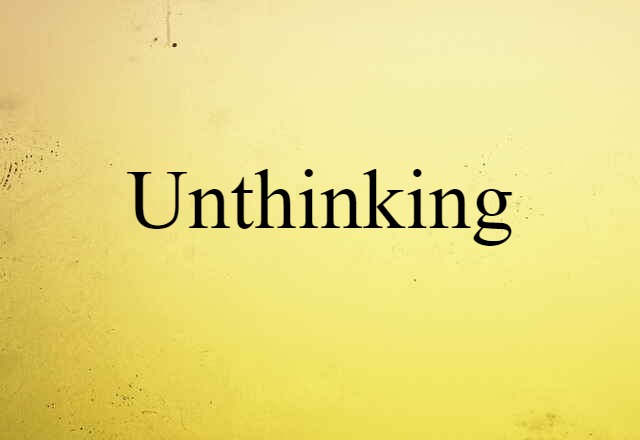 unthinking