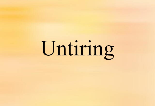 Untiring (noun) Definition, Meaning & Examples