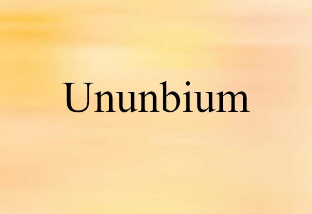 Ununbium (noun) Definition, Meaning & Examples