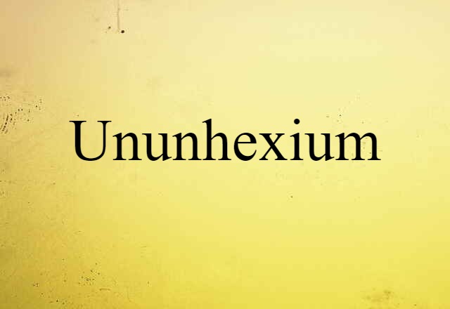 Ununhexium (noun) Definition, Meaning & Examples