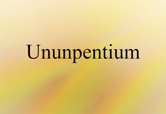 Ununpentium (noun) Definition, Meaning & Examples