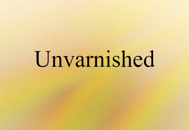 unvarnished