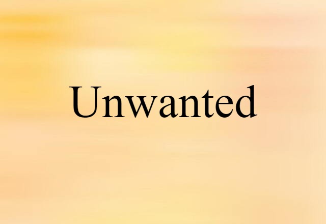 unwanted