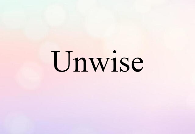 unwise