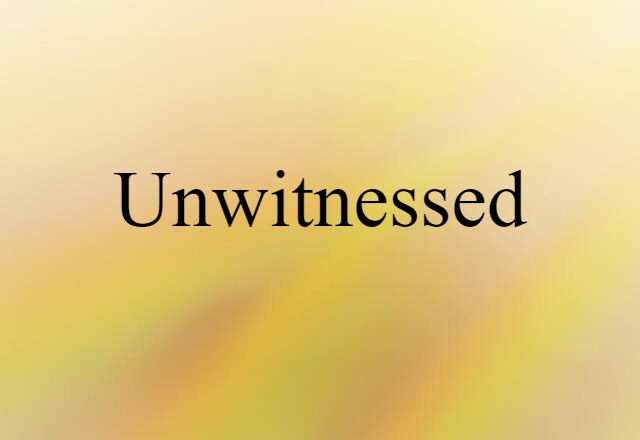 Unwitnessed (noun) Definition, Meaning & Examples