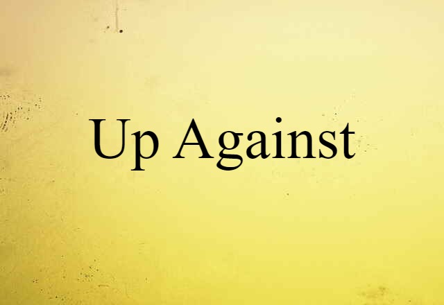 Up Against (noun) Definition, Meaning & Examples