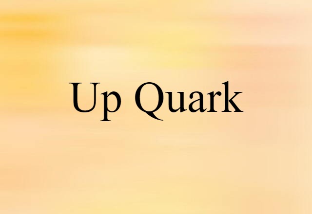 Up Quark (noun) Definition, Meaning & Examples