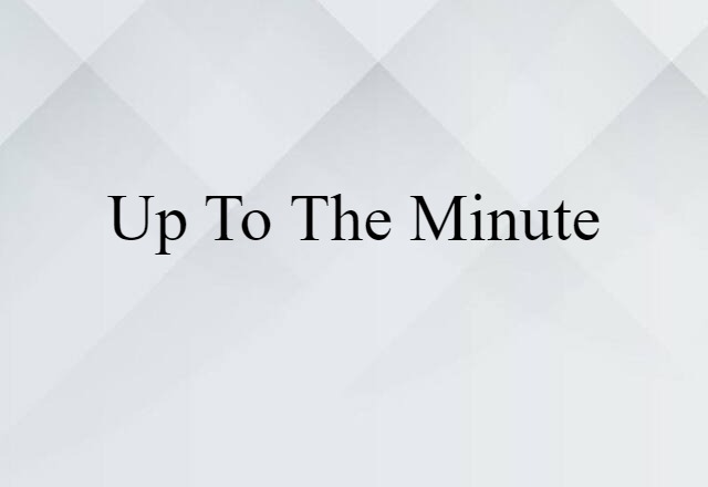 Up-to-the-minute (noun) Definition, Meaning & Examples