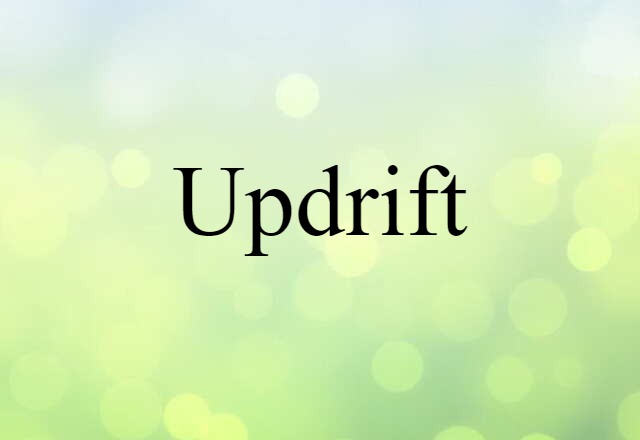 Updrift (noun) Definition, Meaning & Examples