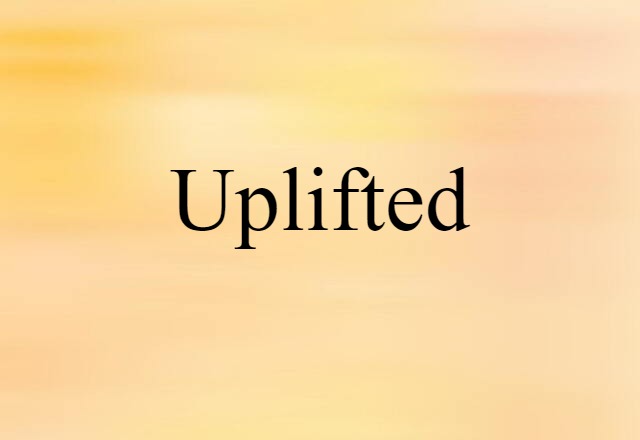 uplifted