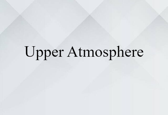 Upper Atmosphere (noun) Definition, Meaning & Examples