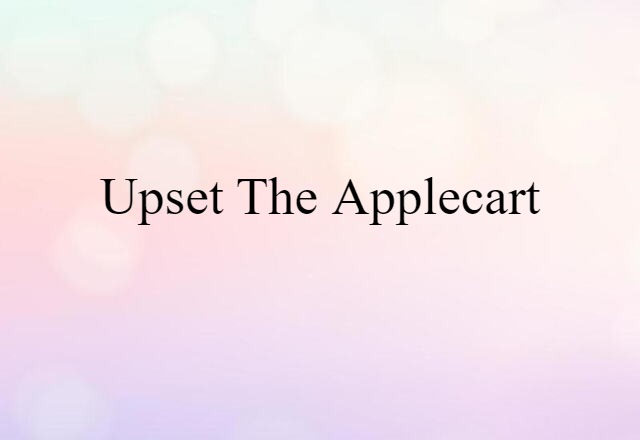 upset the applecart