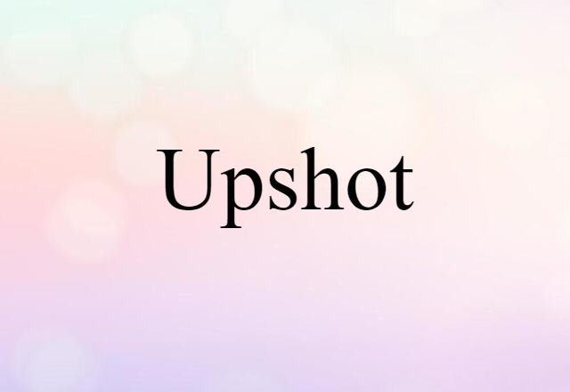 Upshot (noun) Definition, Meaning & Examples