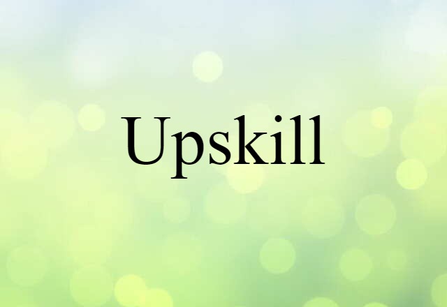 Upskill (noun) Definition, Meaning & Examples