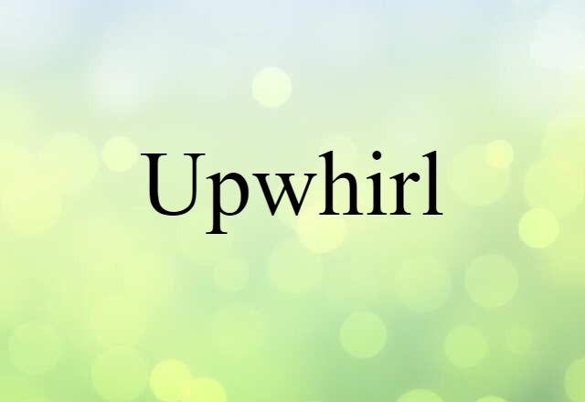 Upwhirl (noun) Definition, Meaning & Examples