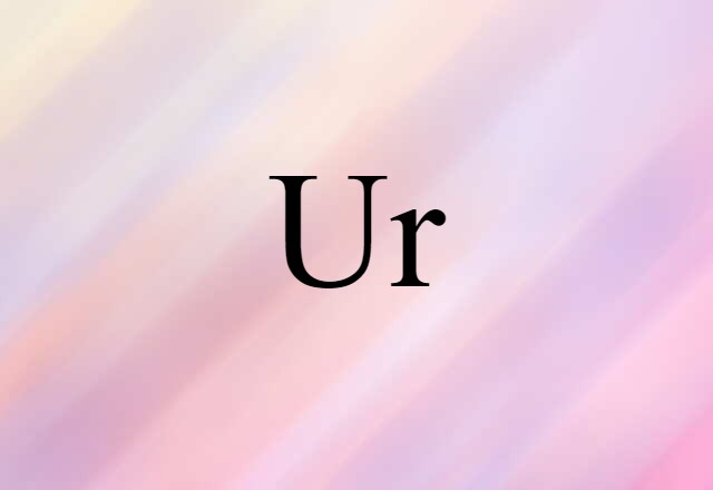 Ur (noun) Definition, Meaning & Examples