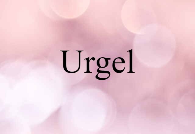 Urgel (noun) Definition, Meaning & Examples