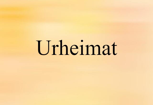 Urheimat (noun) Definition, Meaning & Examples