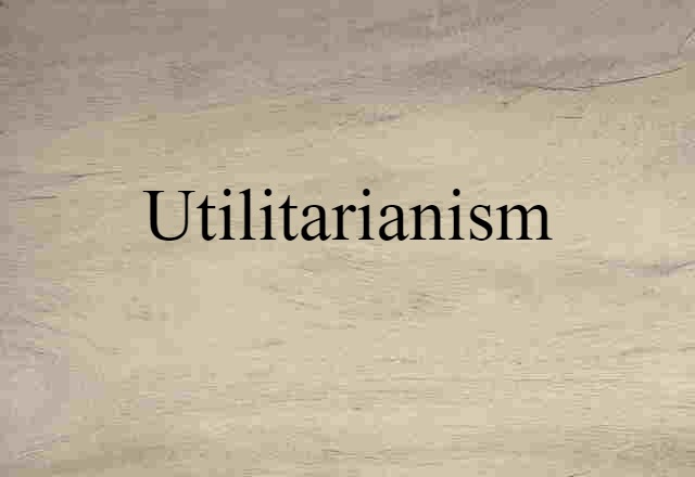 Utilitarianism (noun) Definition, Meaning & Examples