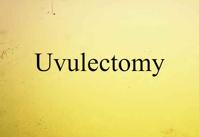 Uvulectomy (noun) Definition, Meaning & Examples