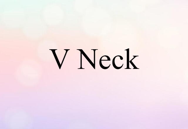 V Neck (noun) Definition, Meaning & Examples