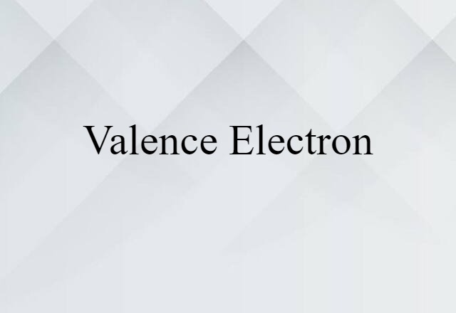 Valence Electron (noun) Definition, Meaning & Examples