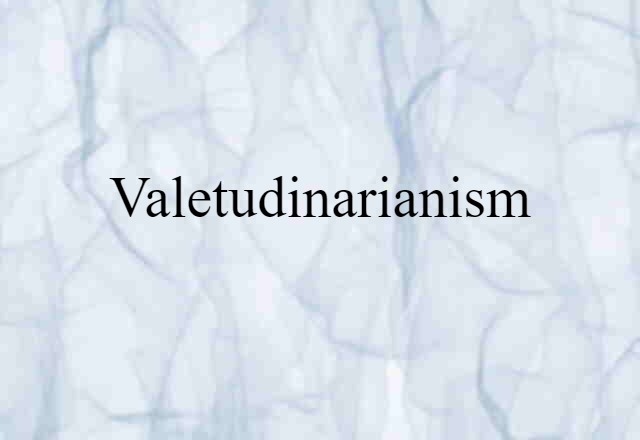 Valetudinarianism (noun) Definition, Meaning & Examples