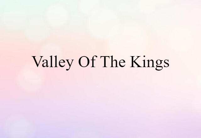 Valley Of The Kings (noun) Definition, Meaning & Examples