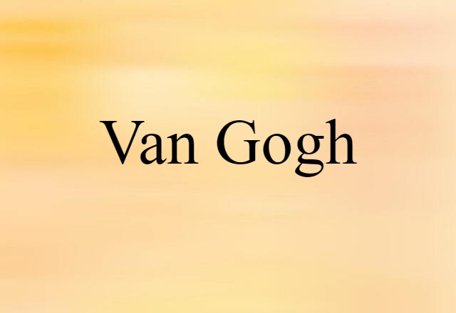 Van Gogh (noun) Definition, Meaning & Examples